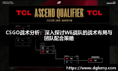 CSGO战术分析：深入探讨WE战队的战术布局与团队配合策略